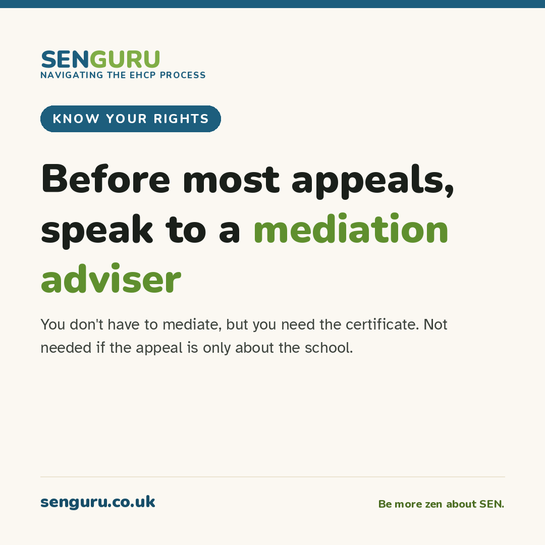 SENguru tile: Before most appeals, speak to a mediation adviser. You don't have to mediate, but you need the certificate. Not needed if the appeal is only about the school.